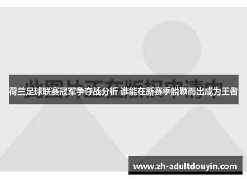 荷兰足球联赛冠军争夺战分析 谁能在新赛季脱颖而出成为王者