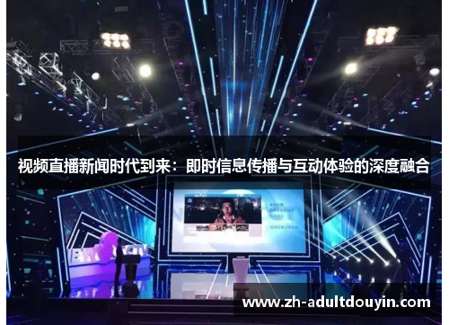 视频直播新闻时代到来：即时信息传播与互动体验的深度融合